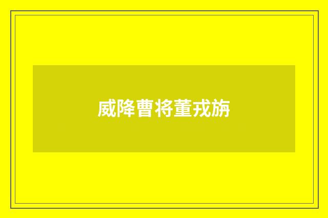 威降曹将董戎旃