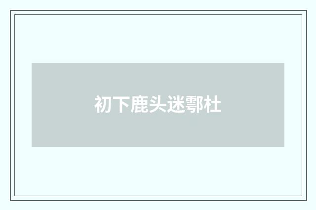 初下鹿头迷鄠杜