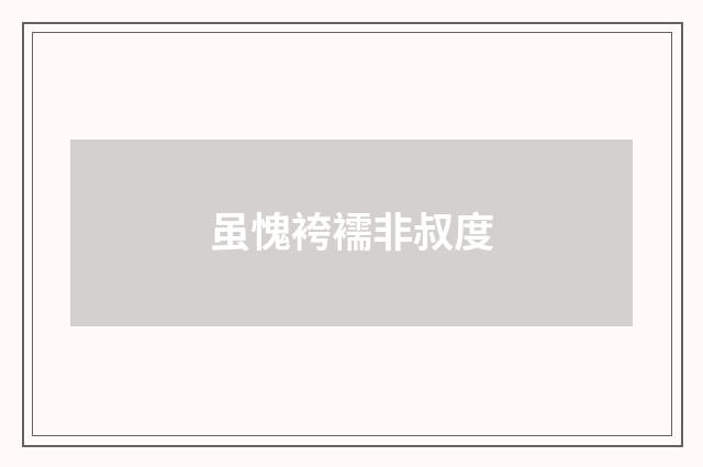 虽愧袴襦非叔度