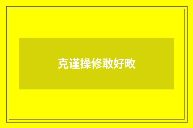 克谨操修敢好畋