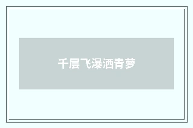 千层飞瀑洒青萝
