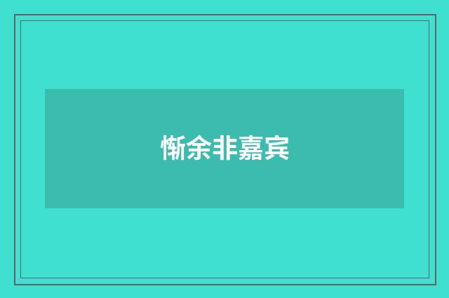 惭余非嘉宾