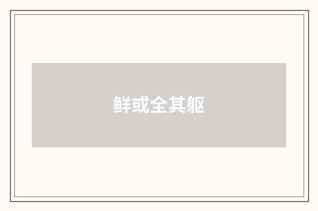 鲜或全其躯