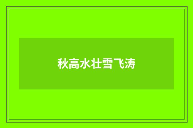 秋高水壮雪飞涛