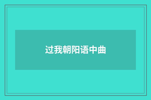过我朝阳语中曲