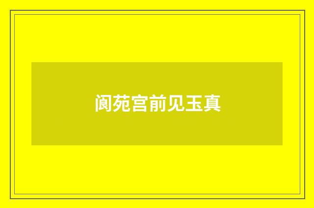 阆苑宫前见玉真