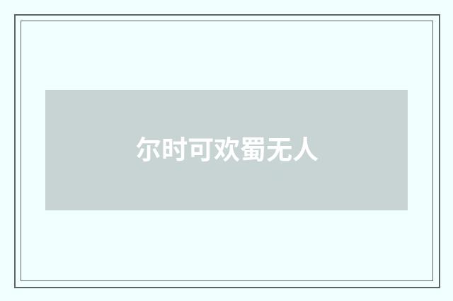 尔时可欢蜀无人