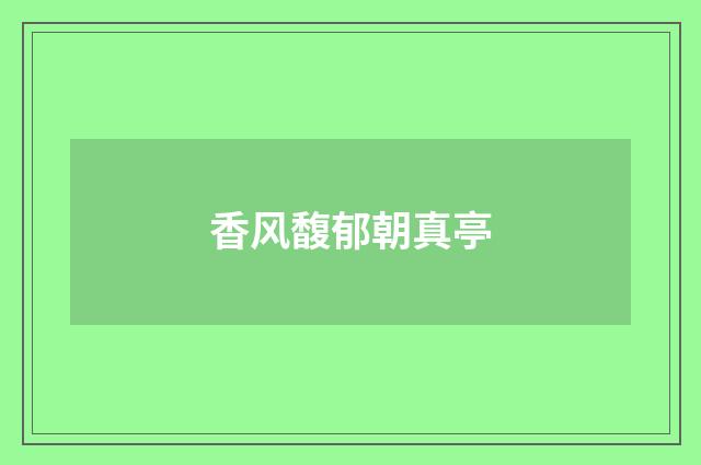 香风馥郁朝真亭