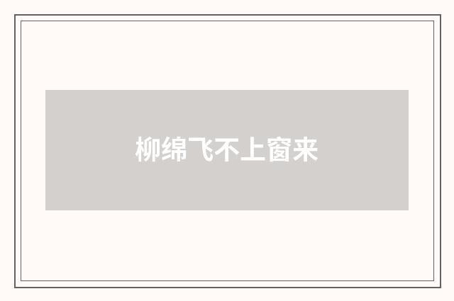 柳绵飞不上窗来