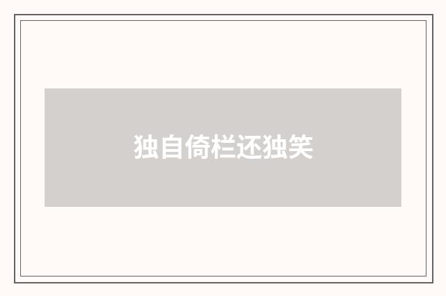 独自倚栏还独笑