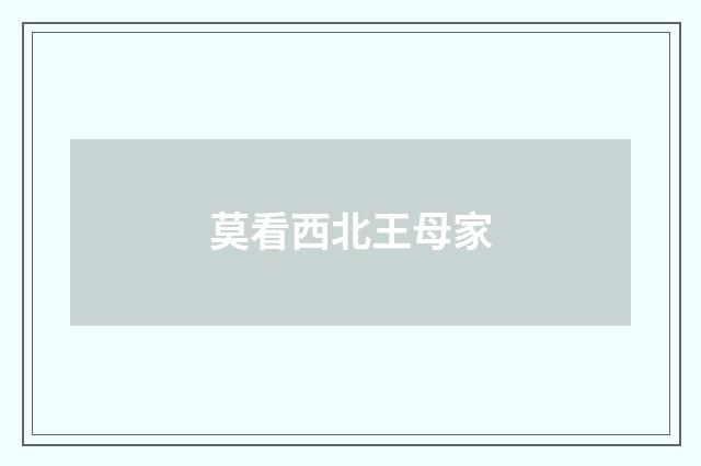 莫看西北王母家