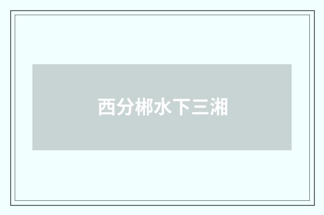 西分郴水下三湘