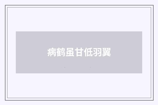 病鹤虽甘低羽翼