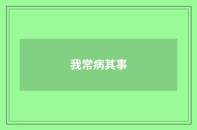 我常病其事