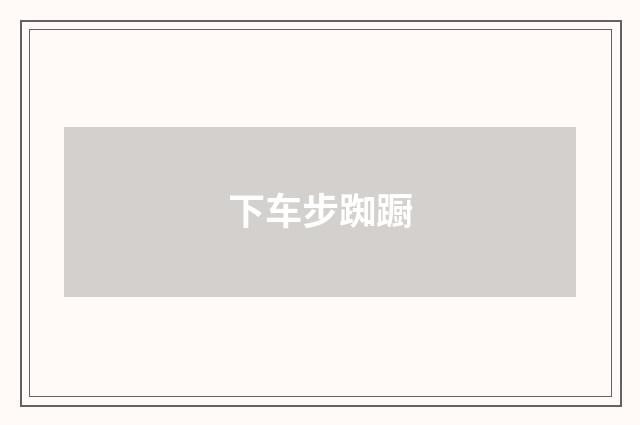 下车步踟蹰