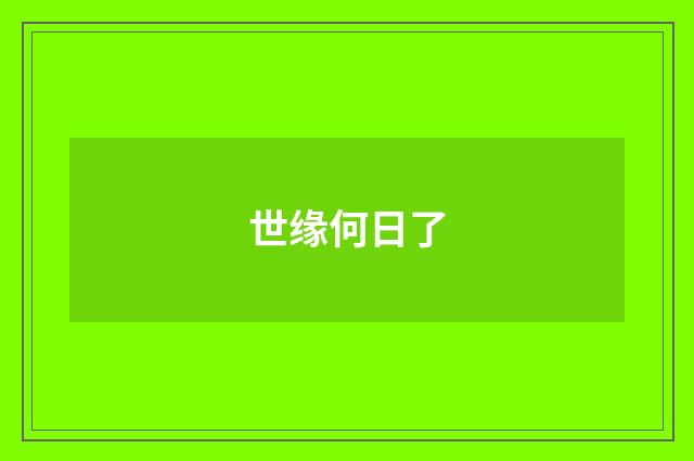 世缘何日了
