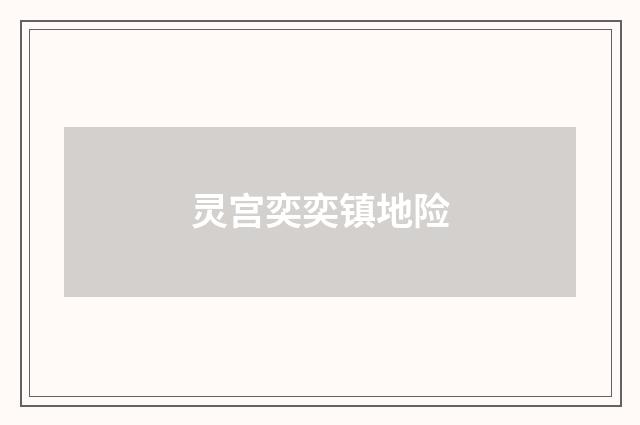 灵宫奕奕镇地险