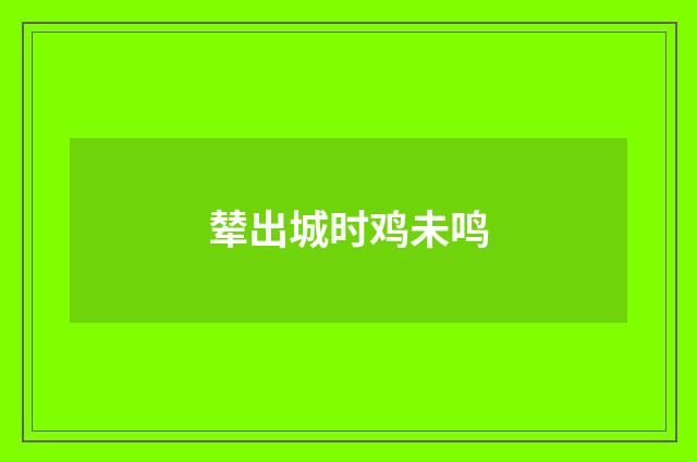 辇出城时鸡未鸣
