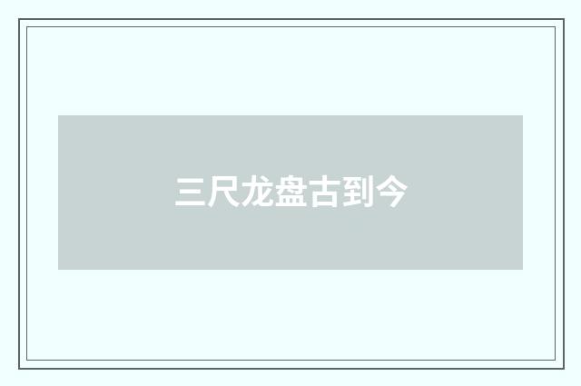 三尺龙盘古到今