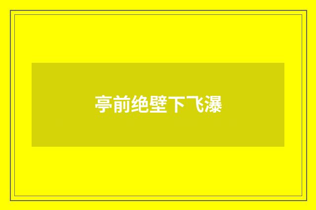 亭前绝壁下飞瀑