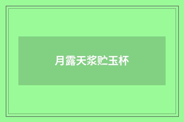 月露天浆贮玉杯