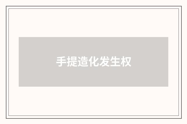 手提造化发生权