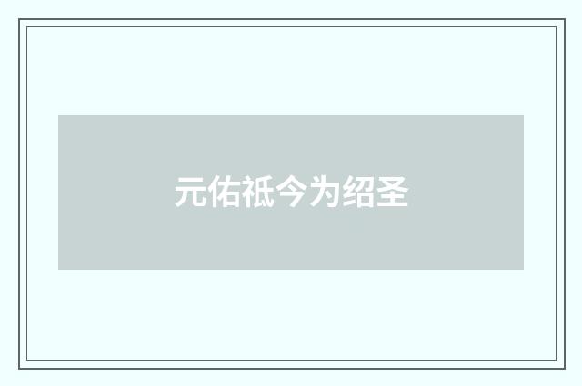 元佑祗今为绍圣