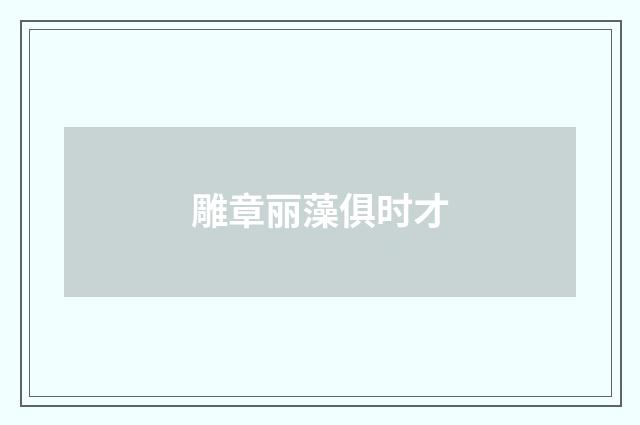 雕章丽藻俱时才