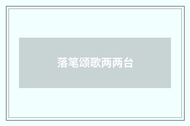 落笔颂歌两两台