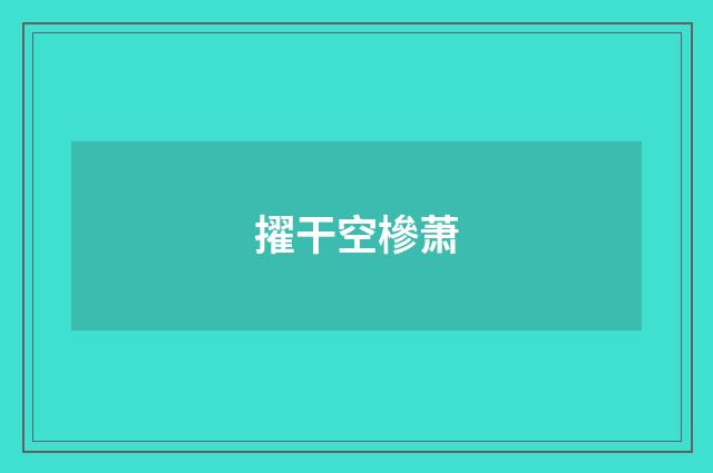 擢干空槮萧