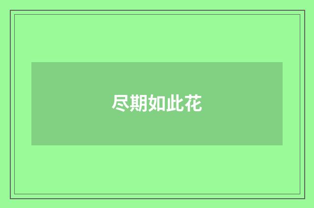 尽期如此花