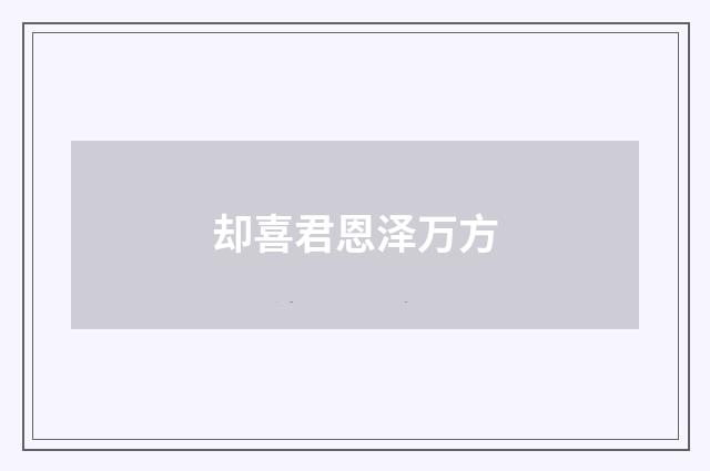 却喜君恩泽万方