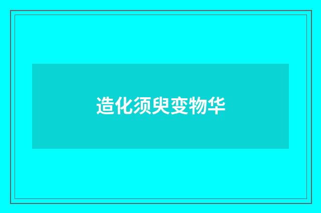 造化须臾变物华