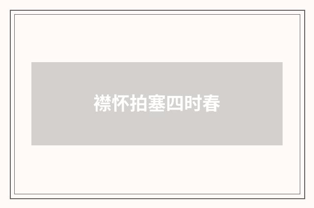 襟怀拍塞四时春