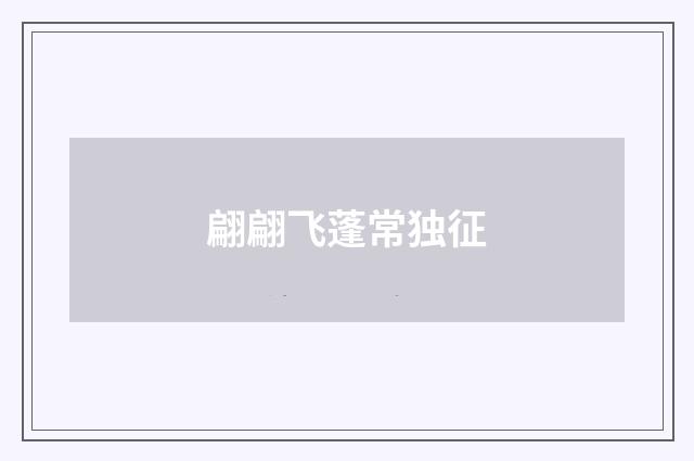 翩翩飞蓬常独征