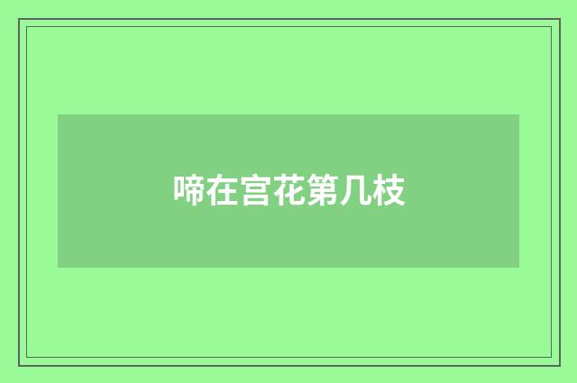 啼在宫花第几枝