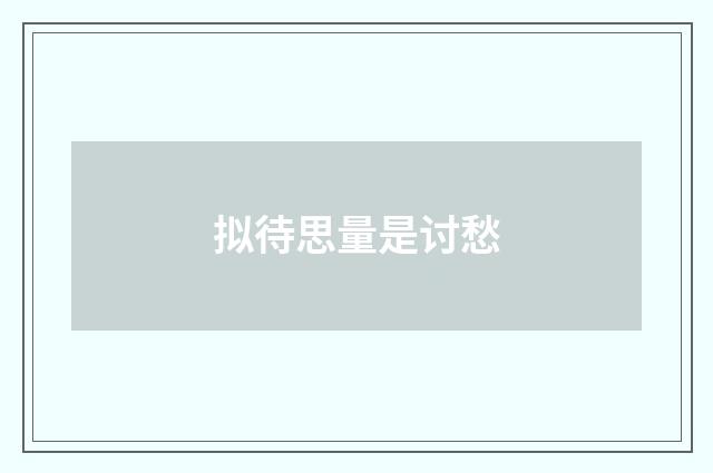 拟待思量是讨愁