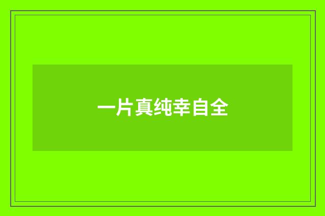 一片真纯幸自全
