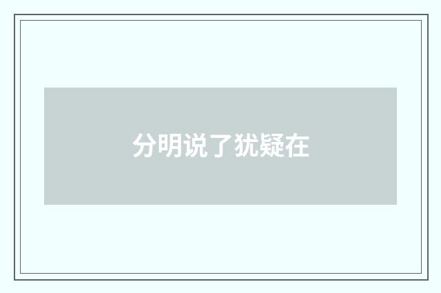 分明说了犹疑在