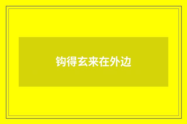 钩得玄来在外边