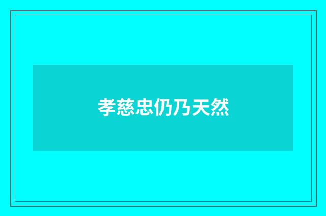 孝慈忠仍乃天然