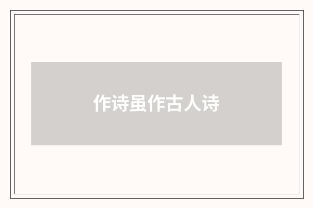 作诗虽作古人诗