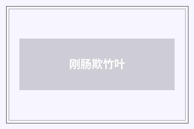 刚肠欺竹叶