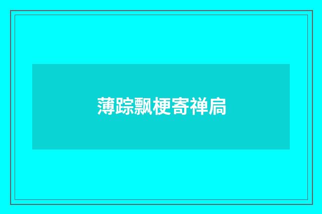 薄踪飘梗寄禅扃