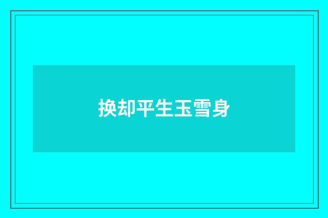 换却平生玉雪身