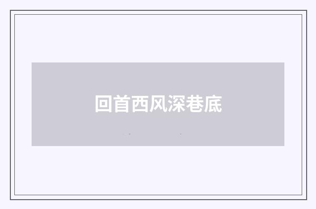 回首西风深巷底