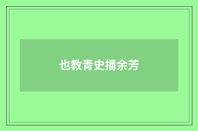也教青史播余芳
