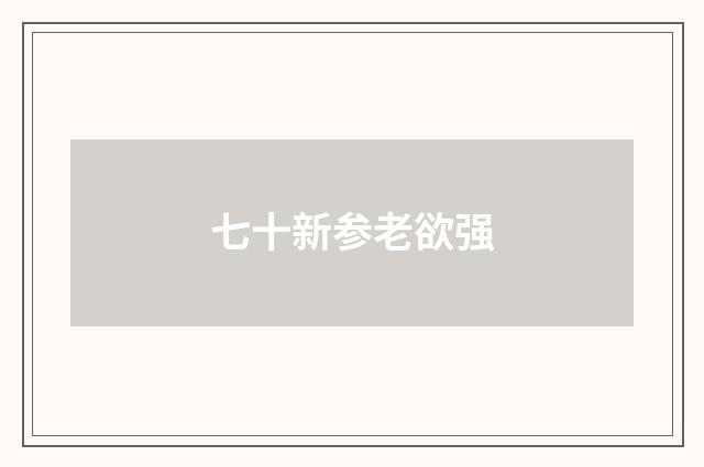 七十新参老欲强