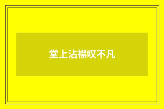 堂上沾襟叹不凡