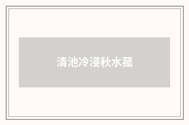 清池冷浸秋水菰